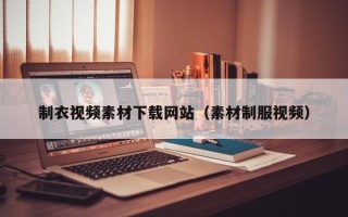 菏泽制衣视频素材下载网站（素材制服视频）