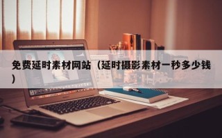 菏泽免费延时素材网站（延时摄影素材一秒多少钱）