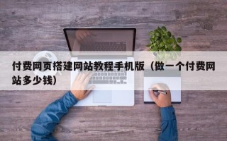 菏泽付费网页搭建网站教程手机版（做一个付费网站多少钱）