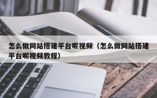 菏泽怎么做网站搭建平台呢视频（怎么做网站搭建平台呢视频教程）
